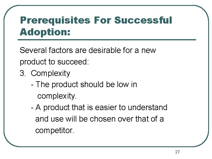 Prerequisites For Successful Adoption: Several factors are desirable for a new product to succeed: