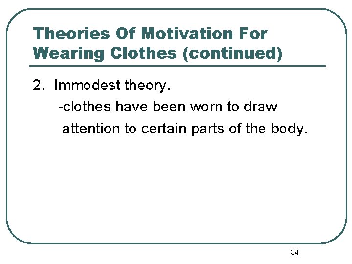 Theories Of Motivation For Wearing Clothes (continued) 2. Immodest theory. -clothes have been worn