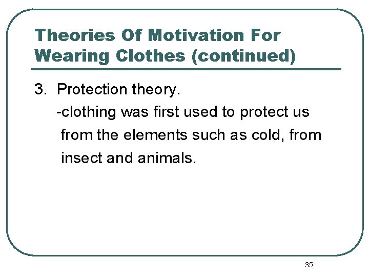 Theories Of Motivation For Wearing Clothes (continued) 3. Protection theory. -clothing was first used