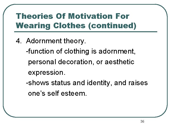 Theories Of Motivation For Wearing Clothes (continued) 4. Adornment theory. -function of clothing is