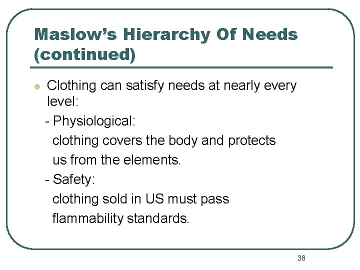 Maslow’s Hierarchy Of Needs (continued) l Clothing can satisfy needs at nearly every level: