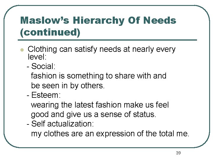 Maslow’s Hierarchy Of Needs (continued) l Clothing can satisfy needs at nearly every level: