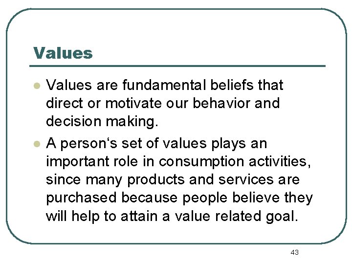 Values l l Values are fundamental beliefs that direct or motivate our behavior and
