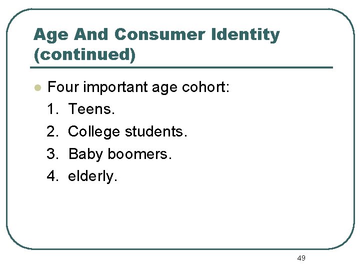 Age And Consumer Identity (continued) l Four important age cohort: 1. Teens. 2. College