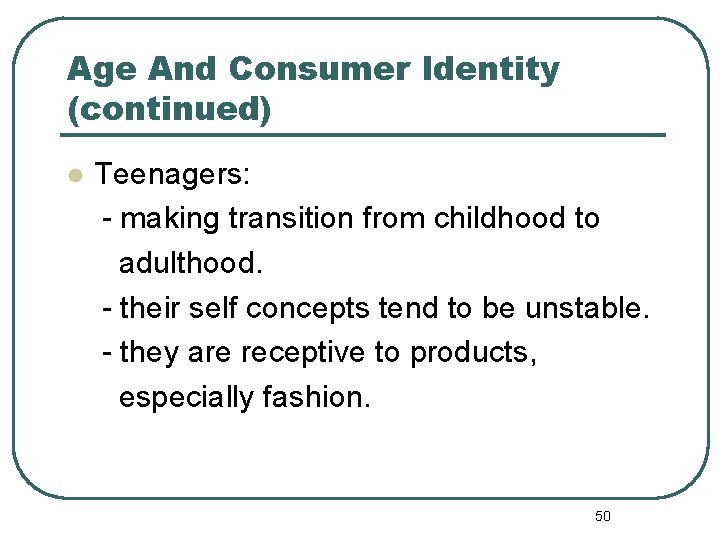 Age And Consumer Identity (continued) l Teenagers: - making transition from childhood to adulthood.