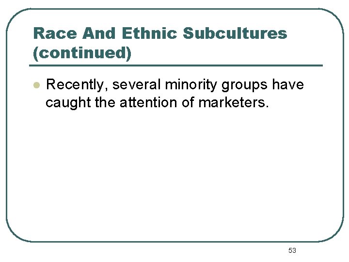 Race And Ethnic Subcultures (continued) l Recently, several minority groups have caught the attention