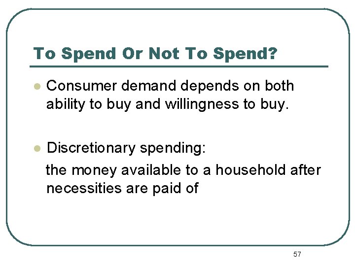 To Spend Or Not To Spend? l Consumer demand depends on both ability to