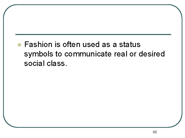 l Fashion is often used as a status symbols to communicate real or desired