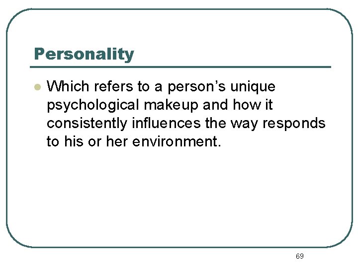 Personality l Which refers to a person’s unique psychological makeup and how it consistently