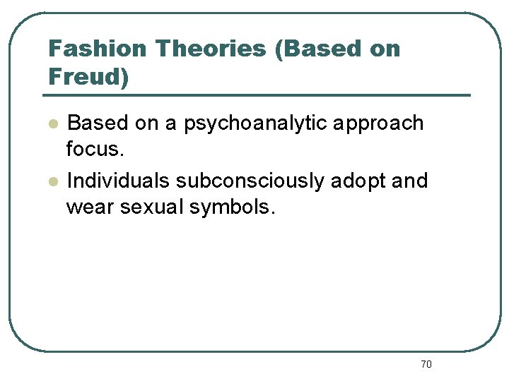 Fashion Theories (Based on Freud) l l Based on a psychoanalytic approach focus. Individuals