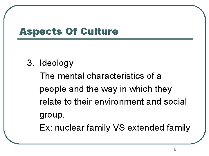 Aspects Of Culture 3. Ideology The mental characteristics of a people and the way