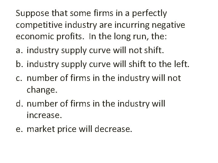Suppose that some firms in a perfectly competitive industry are incurring negative economic profits.