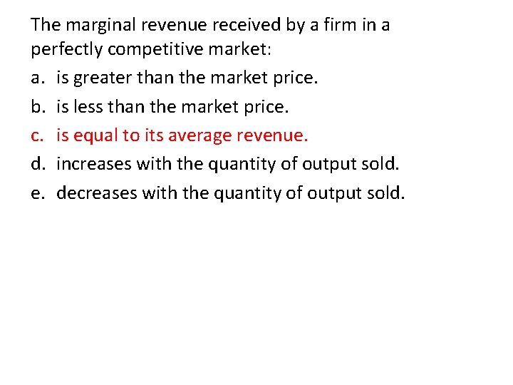 The marginal revenue received by a firm in a perfectly competitive market: a. is