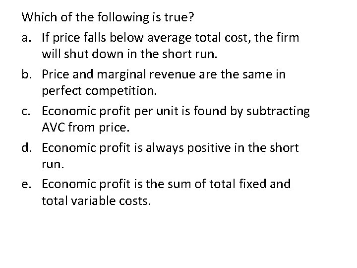 Which of the following is true? a. If price falls below average total cost,