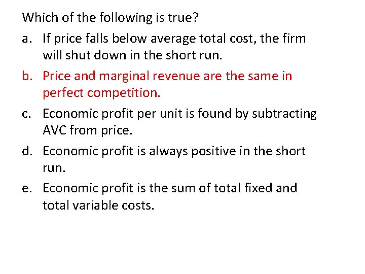 Which of the following is true? a. If price falls below average total cost,