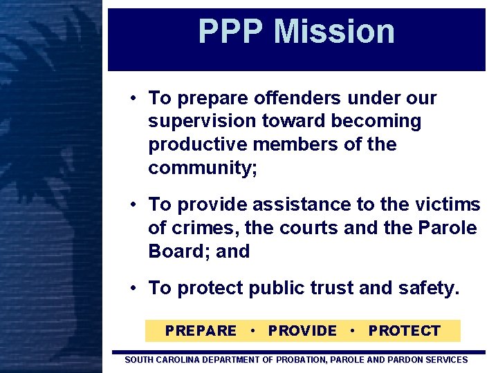 PPP Mission • To prepare offenders under our supervision toward becoming productive members of