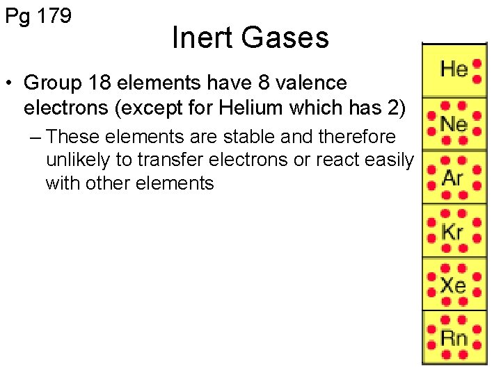 Pg 179 Inert Gases • Group 18 elements have 8 valence electrons (except for