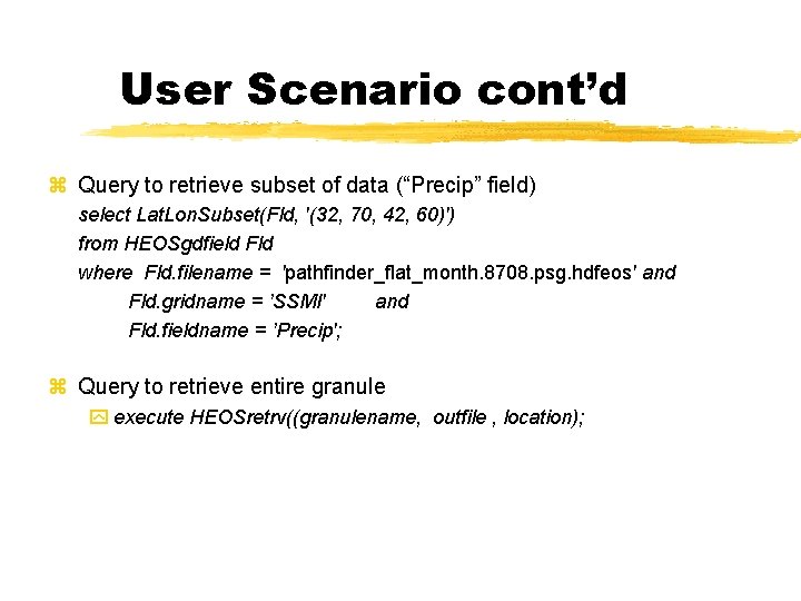 User Scenario cont’d z Query to retrieve subset of data (“Precip” field) select Lat.