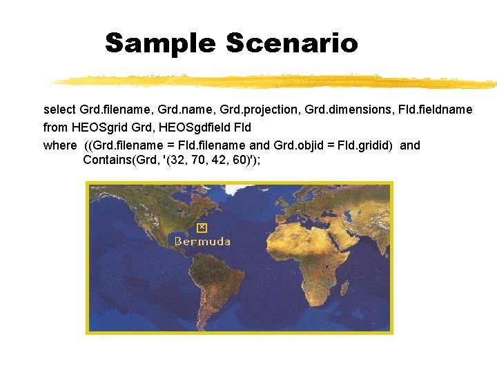 Sample Scenario select Grd. filename, Grd. projection, Grd. dimensions, Fld. fieldname from HEOSgrid Grd,