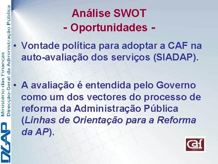 Análise SWOT - Oportunidades • Vontade política para adoptar a CAF na auto-avaliação dos