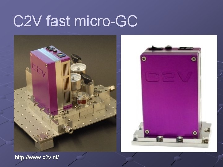 C 2 V fast micro-GC http: //www. c 2 v. nl/ 