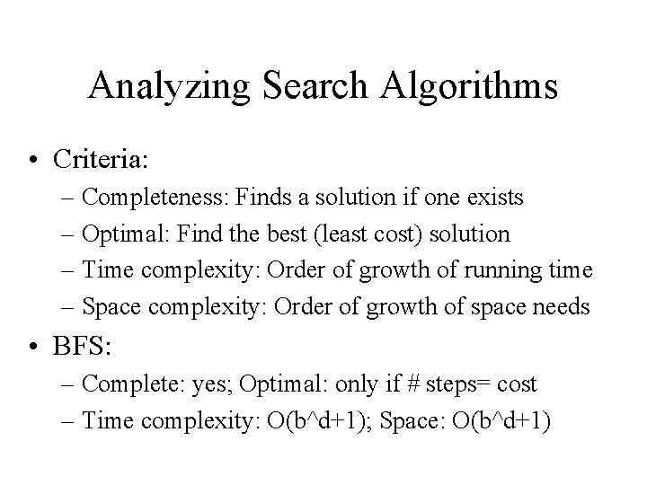 Analyzing Search Algorithms • Criteria: – Completeness: Finds a solution if one exists –