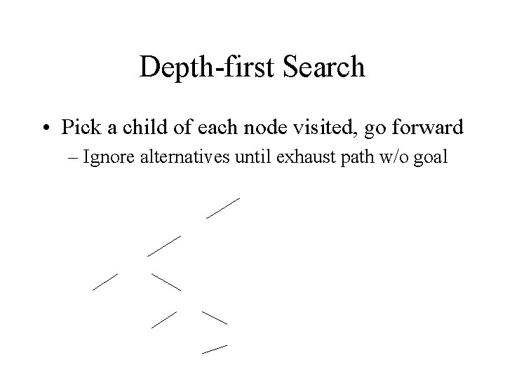 Depth-first Search • Pick a child of each node visited, go forward – Ignore