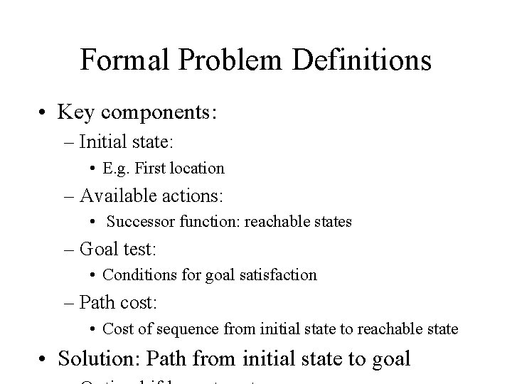 Formal Problem Definitions • Key components: – Initial state: • E. g. First location