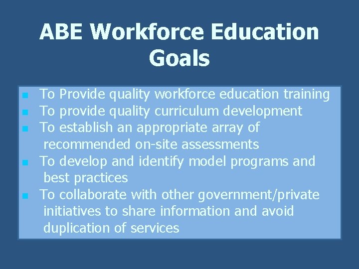 ABE Workforce Education Goals To Provide quality workforce education training n To provide quality