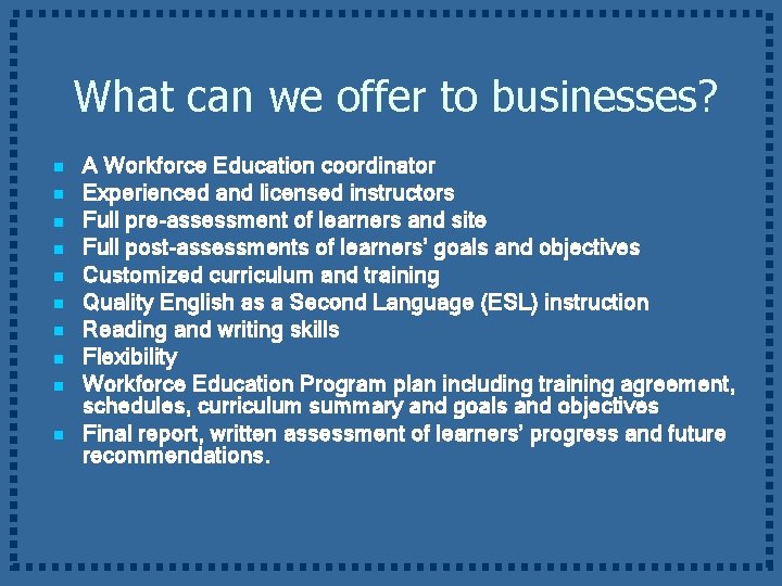 What can we offer to businesses? n n n n n A Workforce Education