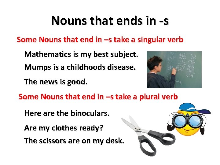 Nouns that ends in -s Some Nouns that end in –s take a singular