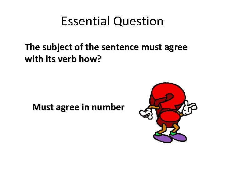 Essential Question The subject of the sentence must agree with its verb how? Must