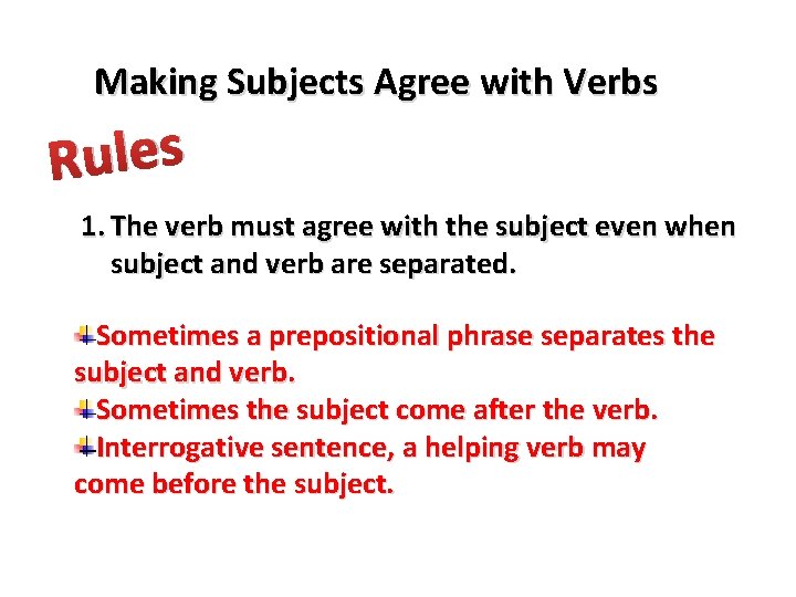 Making Subjects Agree with Verbs Rules 1. The verb must agree with the subject