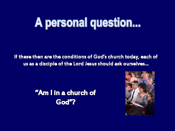 If these then are the conditions of God’s church today, each of us as