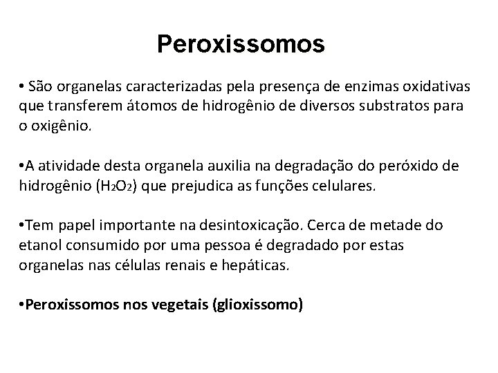 Peroxissomos • São organelas caracterizadas pela presença de enzimas oxidativas que transferem átomos de