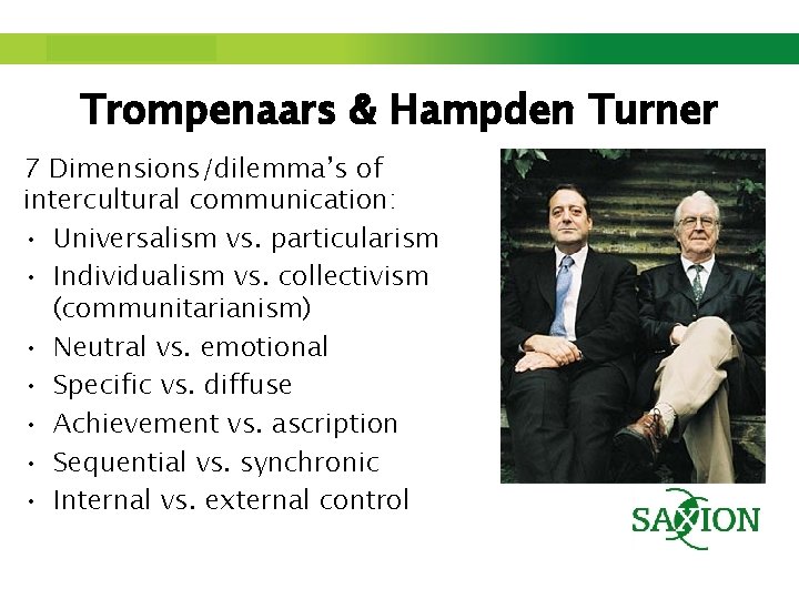 Step up to Saxion. Trompenaars & Hampden Turner 7 Dimensions/dilemma’s of intercultural communication: •