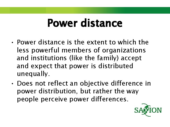 Step up to Saxion. Power distance • Power distance is the extent to which