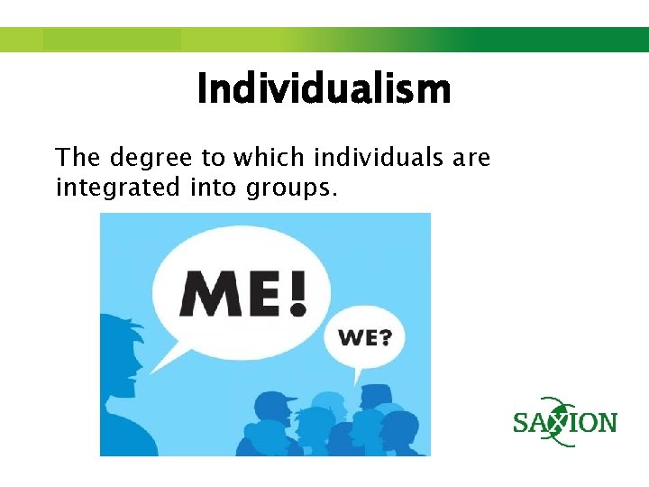 Step up to Saxion. Individualism The degree to which individuals are integrated into groups.