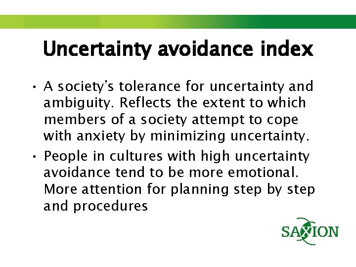 Step up to Saxion. Uncertainty avoidance index • A society's tolerance for uncertainty and