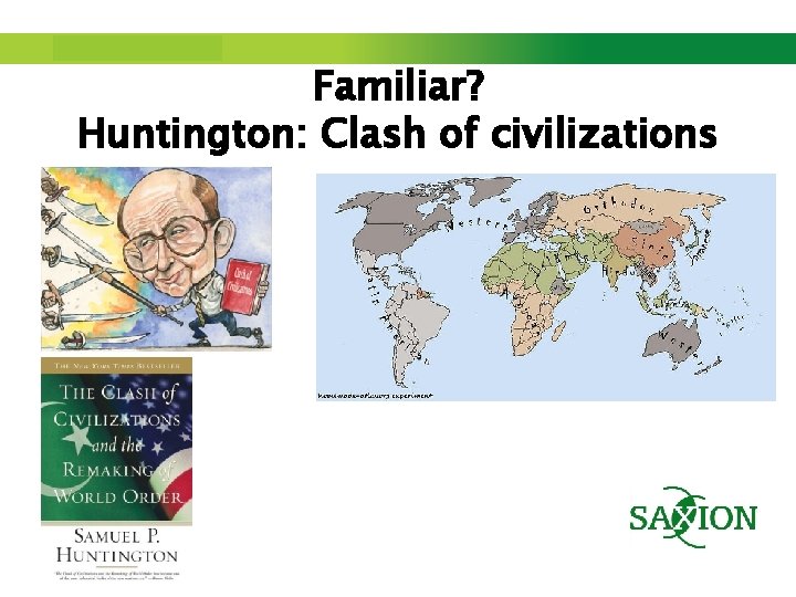 Step up to Saxion. Familiar? Huntington: Clash of civilizations 