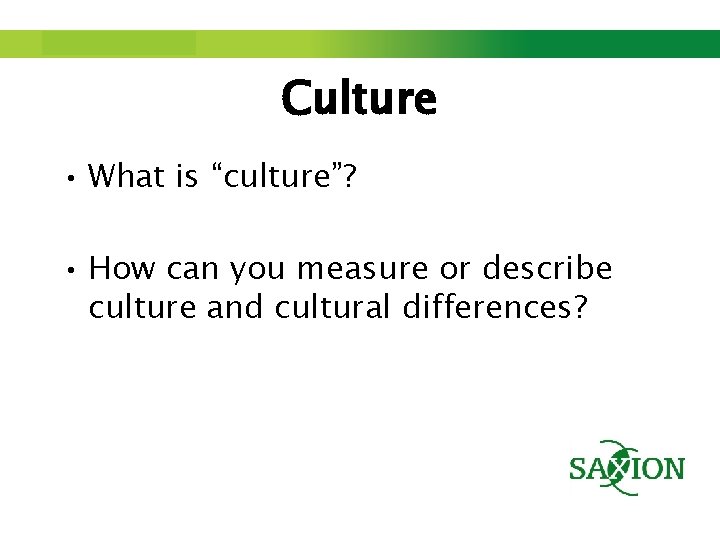 Step up to Saxion. Culture • What is “culture”? • How can you measure