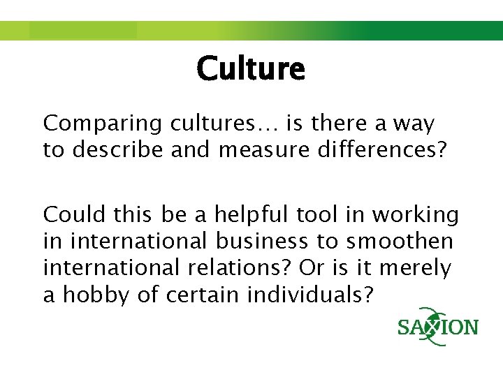 Step up to Saxion. Culture Comparing cultures… is there a way to describe and