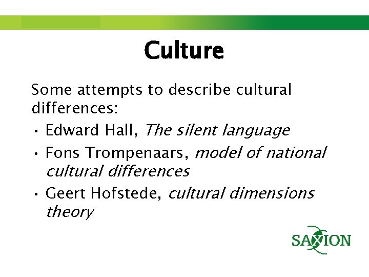 Step up to Saxion. Culture Some attempts to describe cultural differences: • Edward Hall,