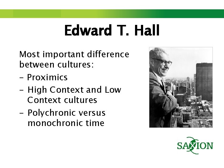 Step up to Saxion. Edward T. Hall Most important difference between cultures: - Proximics