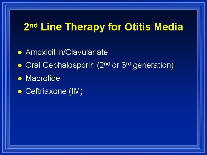 2 nd Line Therapy for Otitis Media l Amoxicillin/Clavulanate l Oral Cephalosporin (2 nd