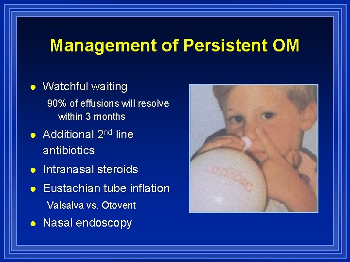  Management of Persistent OM l Watchful waiting 90% of effusions will resolve within