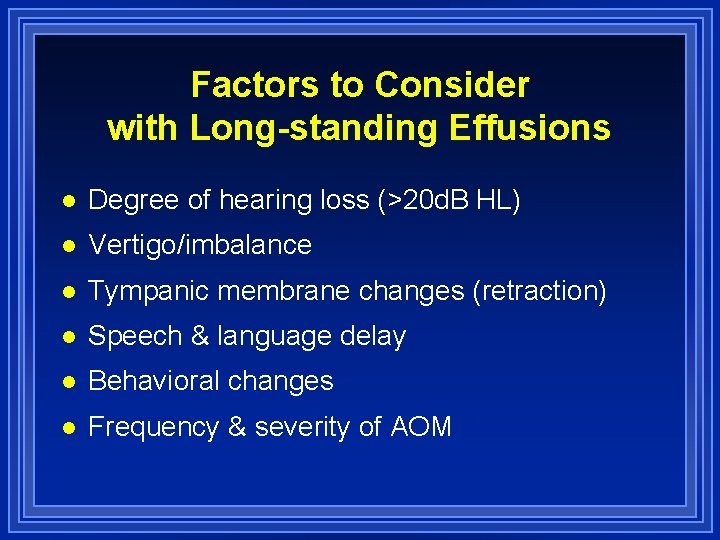 Factors to Consider with Long-standing Effusions l Degree of hearing loss (>20 d. B