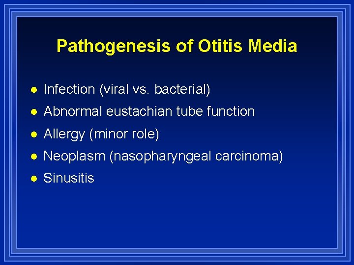 Pathogenesis of Otitis Media l Infection (viral vs. bacterial) l Abnormal eustachian tube function