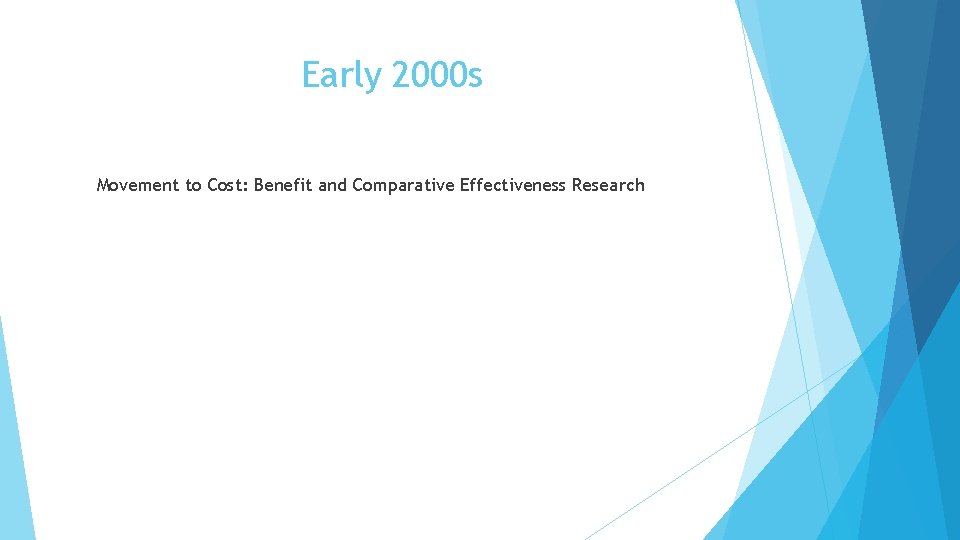Early 2000 s Movement to Cost: Benefit and Comparative Effectiveness Research 