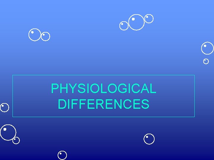 PHYSIOLOGICAL DIFFERENCES 